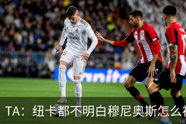 TA：纽卡都不明白穆尼奥斯怎么被截胡的；托纳利理想卖价约1亿镑